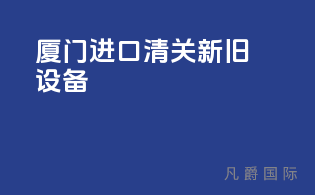厦门进口清关新旧设备
